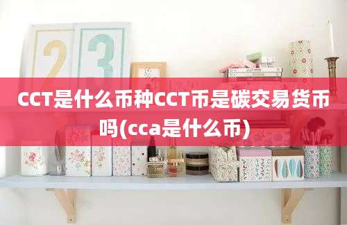 CCT是什么币种CCT币是碳交易货币吗(cca是什么币)