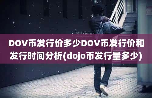 DOV币发行价多少DOV币发行价和发行时间分析(dojo币发行量多少)