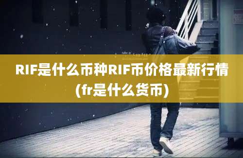 RIF是什么币种RIF币价格最新行情(fr是什么货币)