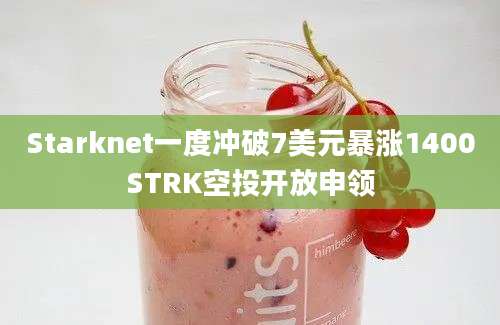 Starknet一度冲破7美元暴涨1400STRK空投开放申领