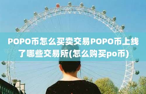 POPO币怎么买卖交易POPO币上线了哪些交易所(怎么购买po币)