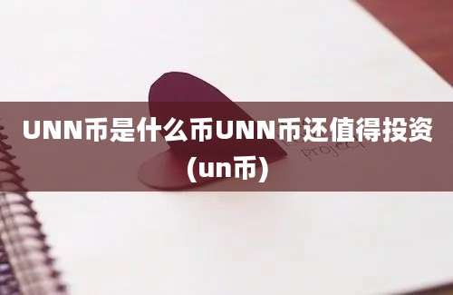 UNN币是什么币UNN币还值得投资(un币)