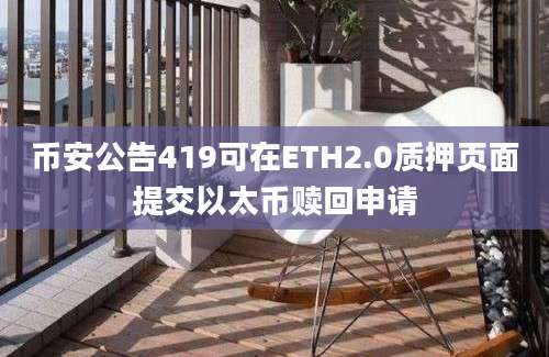 币安公告419可在ETH2.0质押页面提交以太币赎回申请