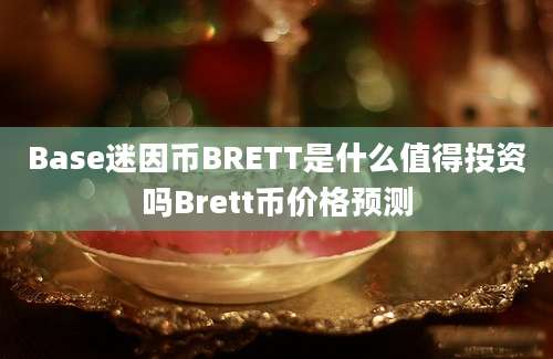 Base迷因币BRETT是什么值得投资吗Brett币价格预测