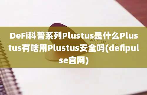 DeFi科普系列Plustus是什么Plustus有啥用Plustus安全吗(defipulse官网)