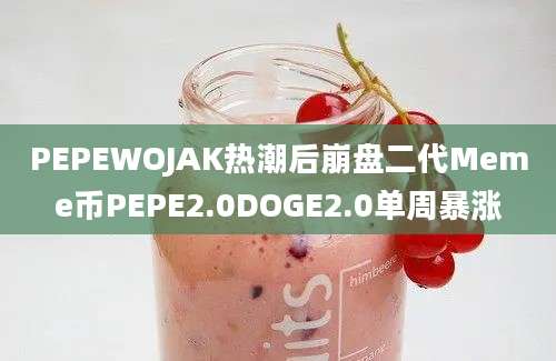 PEPEWOJAK热潮后崩盘二代Meme币PEPE2.0DOGE2.0单周暴涨