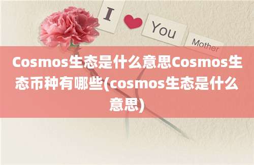 Cosmos生态是什么意思Cosmos生态币种有哪些(cosmos生态是什么意思)