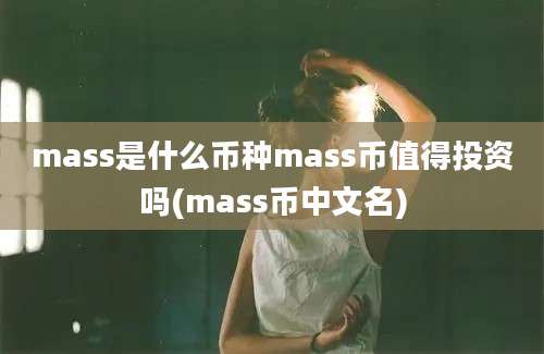 mass是什么币种mass币值得投资吗(mass币中文名)