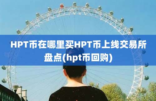 HPT币在哪里买HPT币上线交易所盘点(hpt币回购)