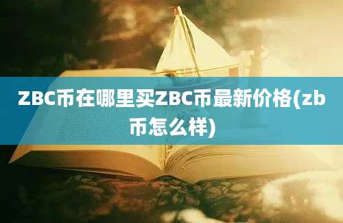 ZBC币在哪里买ZBC币最新价格(zb币怎么样)