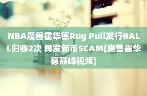 NBA魔兽霍华德Rug Pull发行BALL归零2次 再发新币SCAM(魔兽霍华德巅峰视频)