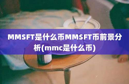 MMSFT是什么币MMSFT币前景分析(mmc是什么币)