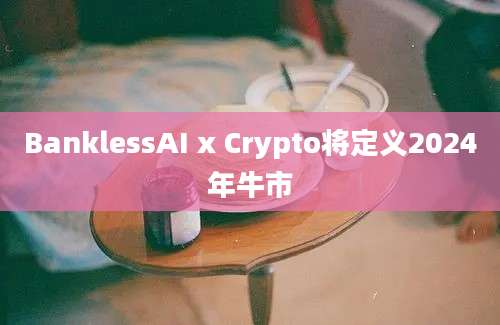 BanklessAI x Crypto将定义2024年牛市