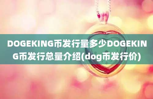 DOGEKING币发行量多少DOGEKING币发行总量介绍(dog币发行价)