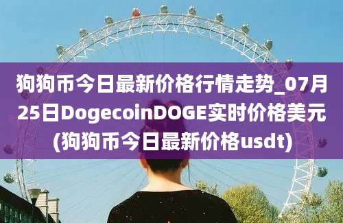 狗狗币今日最新价格行情走势_07月25日DogecoinDOGE实时价格美元(狗狗币今日最新价格usdt)