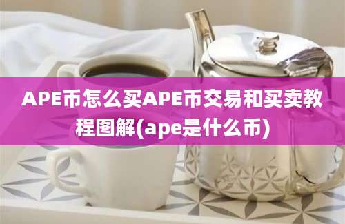 APE币怎么买APE币交易和买卖教程图解(ape是什么币)