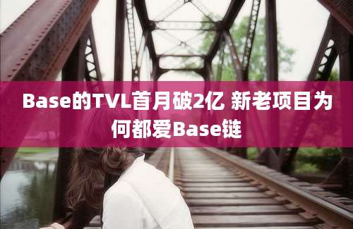 Base的TVL首月破2亿 新老项目为何都爱Base链