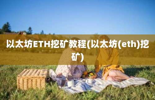 以太坊ETH挖矿教程(以太坊(eth)挖矿)