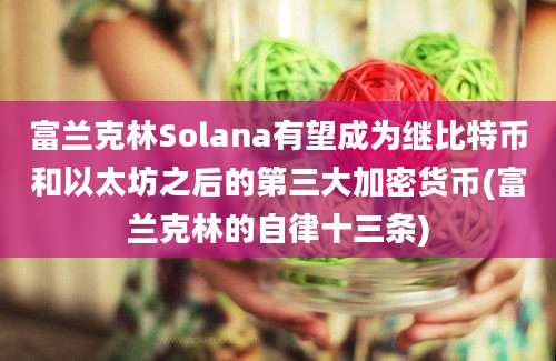 富兰克林Solana有望成为继比特币和以太坊之后的第三大加密货币(富兰克林的自律十三条)