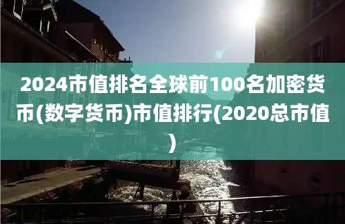 2024市值排名全球前100名加密货币(数字货币)市值排行(2020总市值)