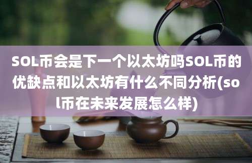 SOL币会是下一个以太坊吗SOL币的优缺点和以太坊有什么不同分析(sol币在未来发展怎么样)