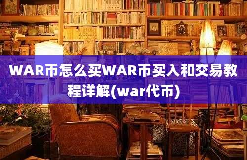 WAR币怎么买WAR币买入和交易教程详解(war代币)