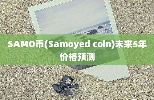 SAMO币(Samoyed coin)未来5年价格预测