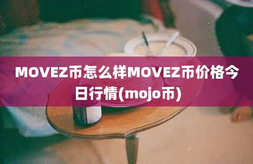 MOVEZ币怎么样MOVEZ币价格今日行情(mojo币)