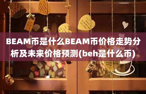 BEAM币是什么BEAM币价格走势分析及未来价格预测(beh是什么币)