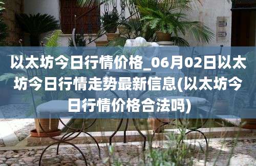 以太坊今日行情价格_06月02日以太坊今日行情走势最新信息(以太坊今日行情价格合法吗)