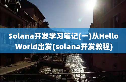 Solana开发学习笔记(一)从Hello World出发(solana开发教程)