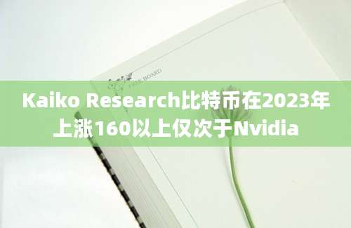 Kaiko Research比特币在2023年上涨160以上仅次于Nvidia