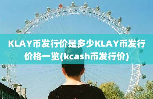 KLAY币发行价是多少KLAY币发行价格一览(kcash币发行价)