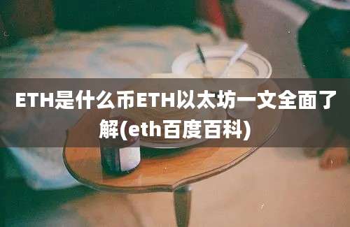 ETH是什么币ETH以太坊一文全面了解(eth百度百科)