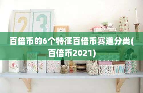 百倍币的6个特征百倍币赛道分类(百倍币2021)