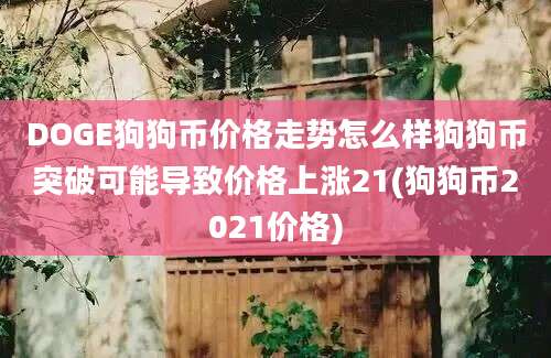 DOGE狗狗币价格走势怎么样狗狗币突破可能导致价格上涨21(狗狗币2021价格)