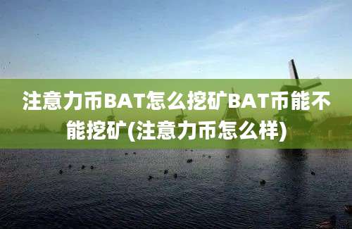 注意力币BAT怎么挖矿BAT币能不能挖矿(注意力币怎么样)