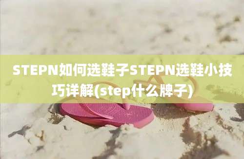 STEPN如何选鞋子STEPN选鞋小技巧详解(step什么牌子)