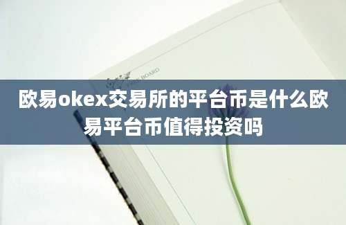 欧易okex交易所的平台币是什么欧易平台币值得投资吗