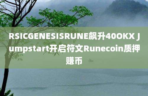 RSICGENESISRUNE飙升40OKX Jumpstart开启符文Runecoin质押赚币