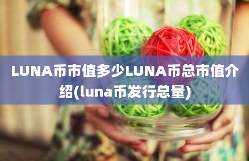 LUNA币市值多少LUNA币总市值介绍(luna币发行总量)