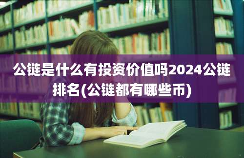 公链是什么有投资价值吗2024公链排名(公链都有哪些币)