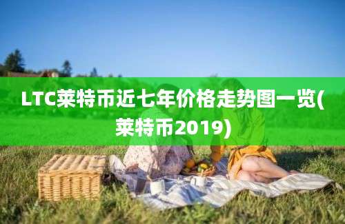 LTC莱特币近七年价格走势图一览(莱特币2019)