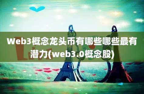 Web3概念龙头币有哪些哪些最有潜力(web3.0概念股)