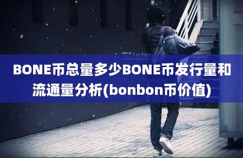 BONE币总量多少BONE币发行量和流通量分析(bonbon币价值)