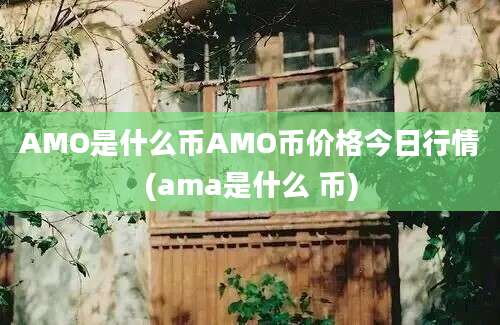 AMO是什么币AMO币价格今日行情(ama是什么 币)