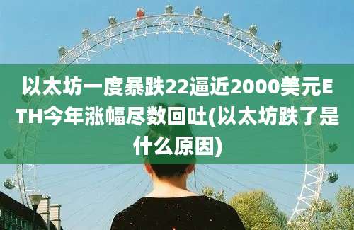 以太坊一度暴跌22逼近2000美元ETH今年涨幅尽数回吐(以太坊跌了是什么原因)