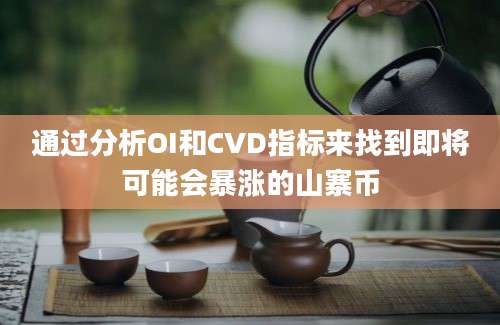 通过分析OI和CVD指标来找到即将可能会暴涨的山寨币