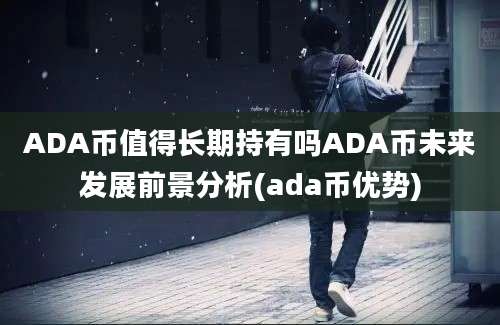 ADA币值得长期持有吗ADA币未来发展前景分析(ada币优势)