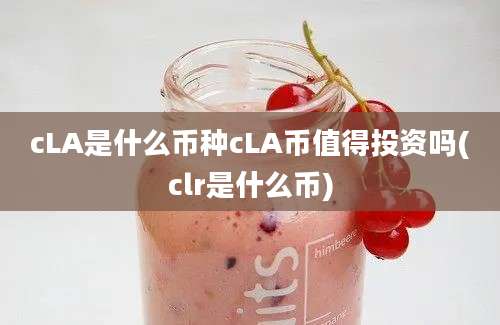 cLA是什么币种cLA币值得投资吗(clr是什么币)